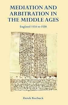 Mediation and Arbitration in the Middle Ages: England 1154-1558 by Derek Roebuck