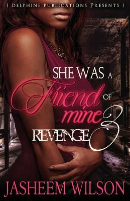 She Was a Friend of Mine 3: Revenge by Jasheem Wilson