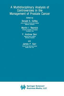 A Multidisciplinary Analysis of Controversies in the Management of Prostate Cancer by Donald S. Coffey