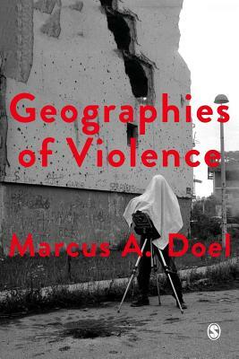 Geographies of Violence: Killing Space, Killing Time by Marcus A. Doel