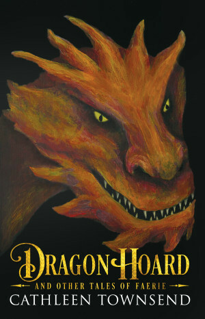 Dragon Hoard and Other Tales of Faerie by Cathleen Townsend