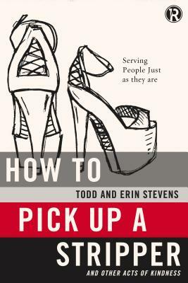 How to Pick Up a Stripper: And Other Acts of Kindness by Erin Stevens, Todd Stevens, Refraction
