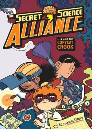 The Secret Science Alliance and the Copycat Crook by Eleanor Davis