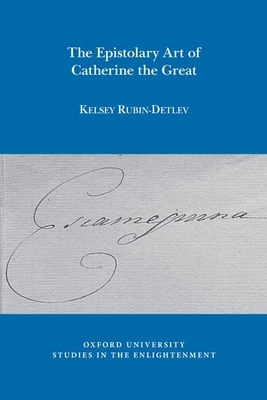 The Epistolary Art of Catherine the Great by Kelsey Rubin-Detlev