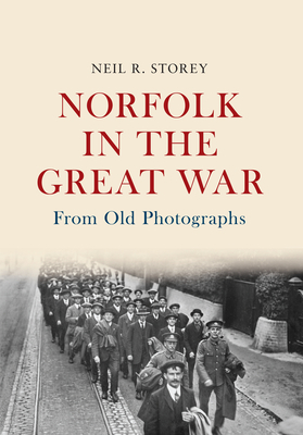 Norfolk in the Great War from Old Photographs by Neil R. Storey