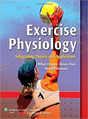 Exercise Physiology: Integrating Theory and Application by Michael Deschenes, William J. Kraemer, Steven J. Fleck