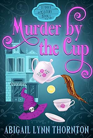 Murder by the Cup by Abigail Thornton