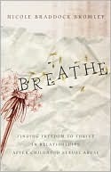 Breathe: Finding Freedom to Thrive in Relationships After Childhood Sexual Abuse by Nicole Braddock Bromley