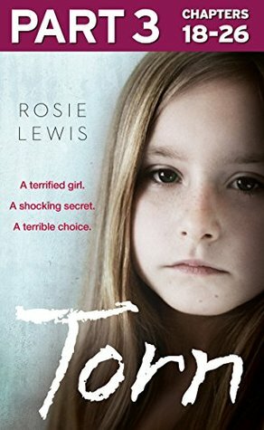 Torn: Part 3 of 3: A terrified girl. A shocking secret. A terrible choice. by Rosie Lewis