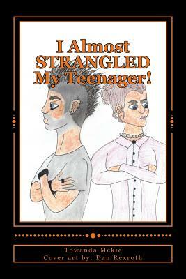 I Almost STRANGLED My Teenager! by Towanda McKie