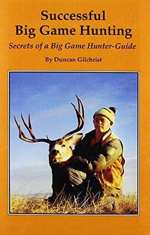 Successful Big Game Hunting by Duncan Gilchrist