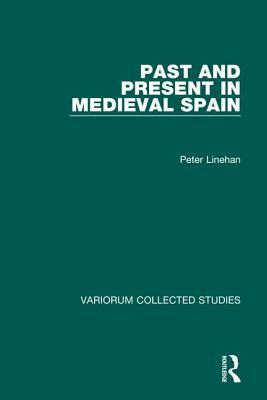 Past and Present in Medieval Spain by Peter Linehan