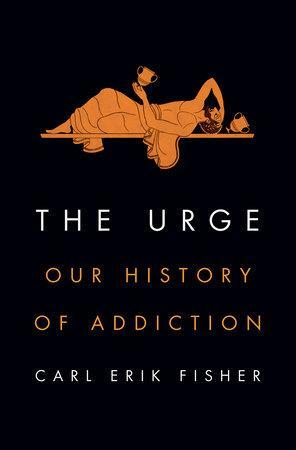 The Urge: Our History of Addiction by Carl Erik Fisher