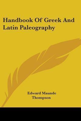 Handbook Of Greek And Latin Paleography by Edward Maunde Thompson