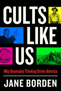 Cults Like Us: How Doomsday Drives America by Jane Borden