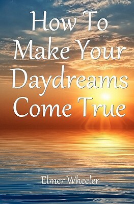 How To Make Your Daydreams Come true by Elmer Wheeler