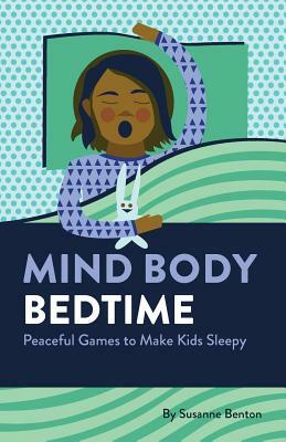 Mind Body Bedtime: Peaceful Games to Make Kids Sleepy by Susanne Benton