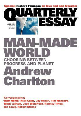 Quarterly Essay 44 Man-Made World: Choosing Between Progress and Planet by Charlton Charlton