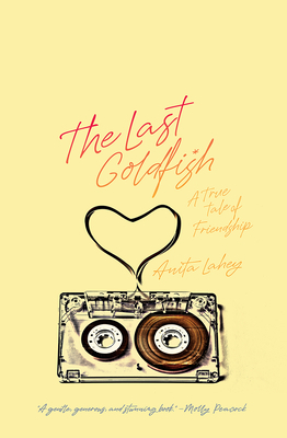 The Last Goldfish: A True Tale of Friendship by Anita Lahey
