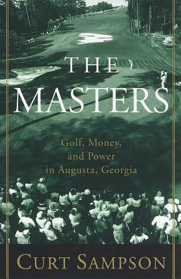 The Masters: Golf, Money, and Power in Augusta, Georgia by Curt Sampson