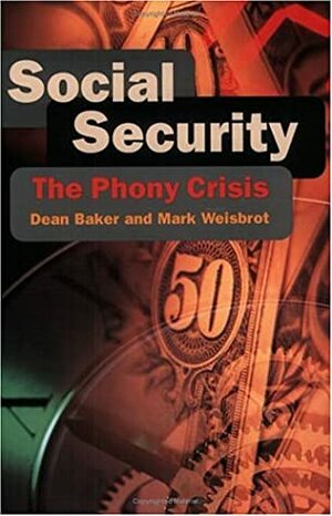 Social Security: The Phony Crisis by Dean Baker, Mark Weisbrot