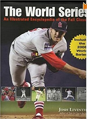 The World Series: An Illustrated Encyclopedia of the Fall Classic by Josh Leventhal