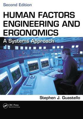 Human Factors Engineering and Ergonomics: A Systems Approach, Second Edition by Stephen J. Guastello