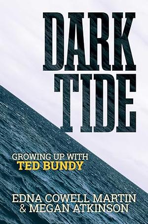 Dark Tide: Growing Up With Ted Bundy by Edna Cowell Martin, Megan Atkinson