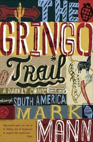 The Gringo Trail: A Darkly Comic Road Trip Through South America by Mark Mann
