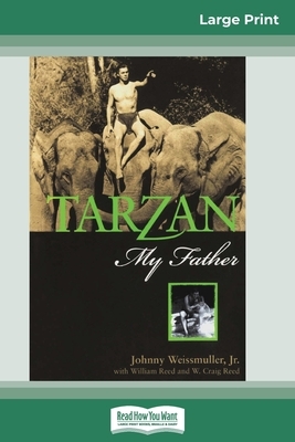 Tarzan, My Father (16pt Large Print Edition) by Johnny Weissmuller Jr, William Reed, W. Craig Reed