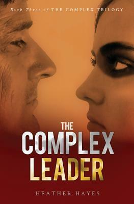 The Complex Leader: Book Three in the Complex Trilogy by Heather Hayes