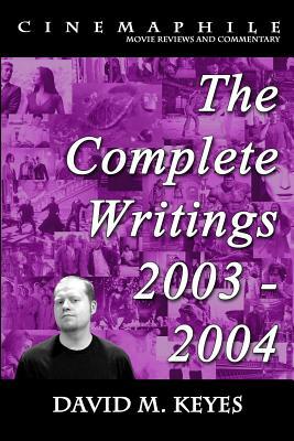 Cinemaphile - The Complete Writings 2003 - 2004 by David M. Keyes