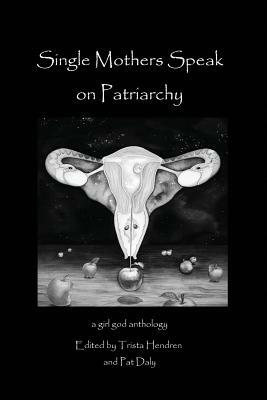 Single Mothers Speak on Patriarchy by Trista Hendren