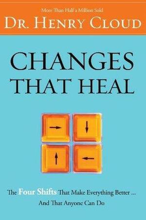 Changes That Heal: The Four Shifts That Make Everything Better…And That Everyone Can Do by Henry Cloud, Henry Cloud
