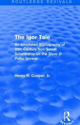 The Igor Tale: An Annotated Bibliography of 20th Century Non-Soviet Scholarship on the Slovo O Polku Igoreve by Henry R. Cooper Jr.