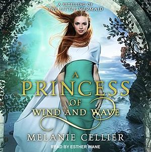 A Princess of Wind and Wave: A Retelling of The Little Mermaid by Melanie Cellier