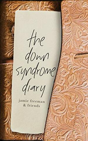 The Down Syndrome Diary: 26 Families. 7 Years. 4 Countries. by Jamie Freeman