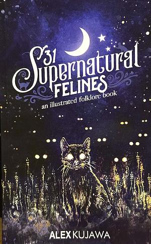 31 Supernatural Felines: An Illustrated Folklore Book by Alex Kujawa