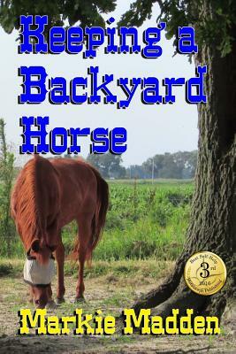 Keeping a Backyard Horse by Markie Madden