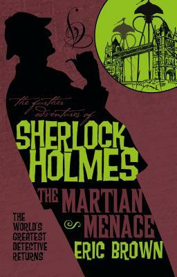 The Further Adventures of Sherlock Holmes - The Martian Menace by Eric Brown
