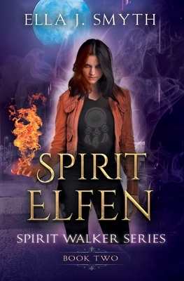 Spirit Elfen: Book Two of the Spirit Walker Series by Ella J. Smyth