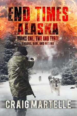 End Times Alaska Series: Books 1-3 - Endure / Run / Return by Craig Martelle