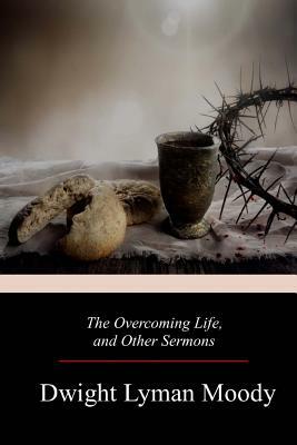 The Overcoming Life, and Other Sermons by Dwight Lyman Moody