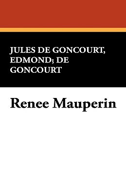 Renee Mauperin by Edmund De Goncourt, Edmund De Goncourt, Jules de Goncourt