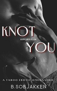 Knot Supposed to Be You by B. Sobjakken