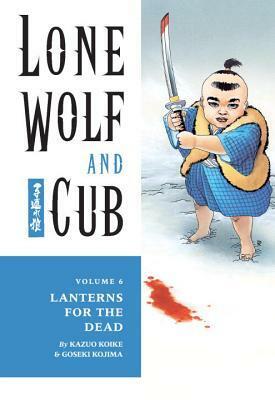 Lone Wolf and Cub, Vol. 6: Lanterns for the Dead by Kazuo Koike, Goseki Kojima