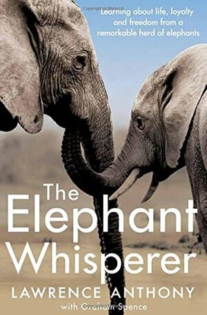 The Elephant Whisperer: Learning About Life, Loyalty and Freedom From a Remarkable Herd of Elephants by Lawrence Anthony