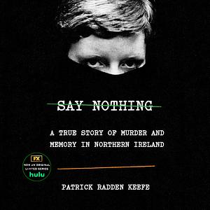 Say Nothing: A True Story of Murder and Memory in Northern Ireland by Patrick Radden Keefe