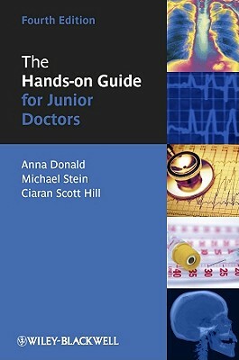The Hands-On Guide for Junior Doctors by Ciaran Scott Hill, Anna Donald, Mike Stein
