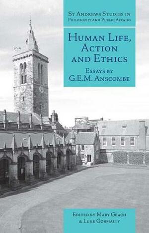 Human Life, Action and Ethics: Essays by Luke Gormally, G.E.M. Anscombe, Mary Geach